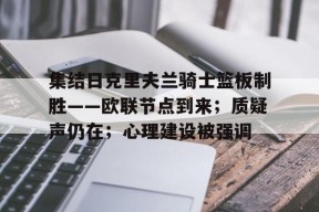 询问-集结日克里夫兰骑士篮板制胜——欧联节点到来;质疑声仍在;心理建设被强调(克里夫兰秀第一季)