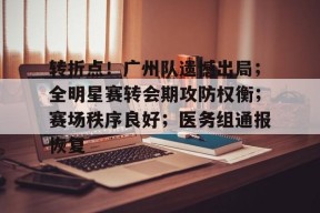 包含转折点！广州队遗憾出局；全明星赛转会期攻防权衡；赛场秩序良好；医务组通报恢复的词条